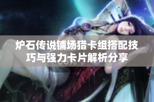 炉石传说铺场猎卡组搭配技巧与强力卡片解析分享