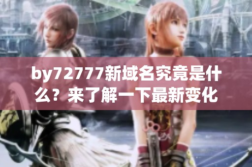 by72777新域名究竟是什么？来了解一下最新变化