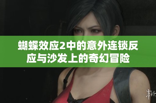 蝴蝶效应2中的意外连锁反应与沙发上的奇幻冒险