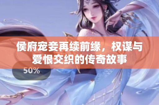 侯府宠妾再续前缘，权谋与爱恨交织的传奇故事