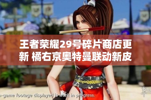王者荣耀29号碎片商店更新 橘右京奥特曼联动新皮肤亮相