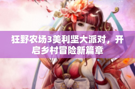 狂野农场3美利坚大派对，开启乡村冒险新篇章