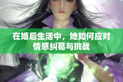 在婚后生活中，她如何应对情感纠葛与挑战