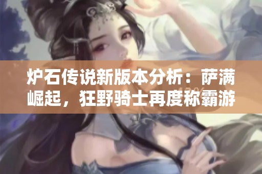 炉石传说新版本分析：萨满崛起，狂野骑士再度称霸游戏！