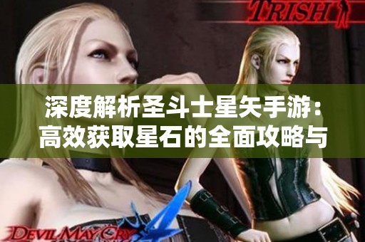 深度解析圣斗士星矢手游：高效获取星石的全面攻略与实用技巧