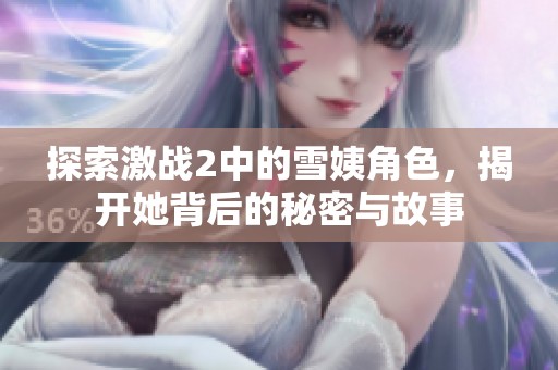 探索激战2中的雪姨角色，揭开她背后的秘密与故事