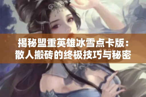 揭秘盟重英雄冰雪点卡版：散人搬砖的终极技巧与秘密分享