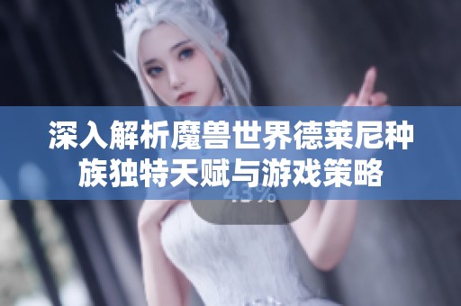 深入解析魔兽世界德莱尼种族独特天赋与游戏策略