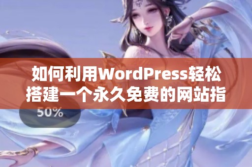 如何利用WordPress轻松搭建一个永久免费的网站指南
