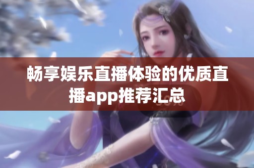 畅享娱乐直播体验的优质直播app推荐汇总