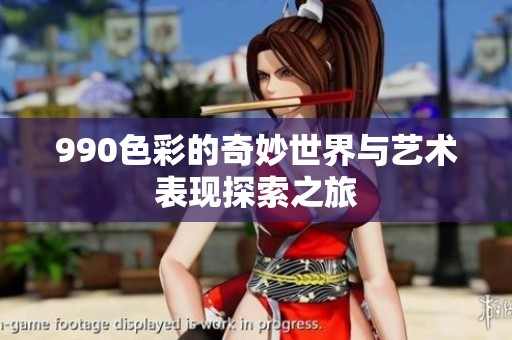 990色彩的奇妙世界与艺术表现探索之旅
