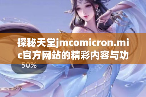 探秘天堂jmcomicron.mic官方网站的精彩内容与功能介绍