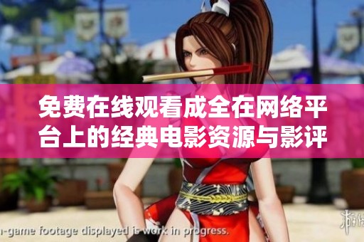 免费在线观看成全在网络平台上的经典电影资源与影评分析