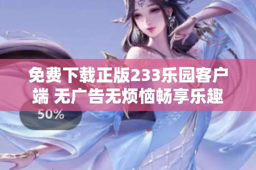 免费下载正版233乐园客户端 无广告无烦恼畅享乐趣