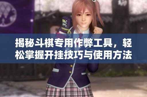 揭秘斗棋专用作弊工具，轻松掌握开挂技巧与使用方法