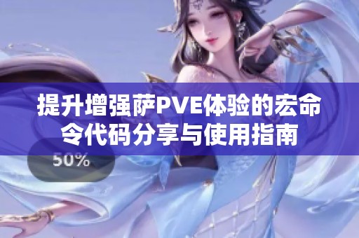 提升增强萨PVE体验的宏命令代码分享与使用指南