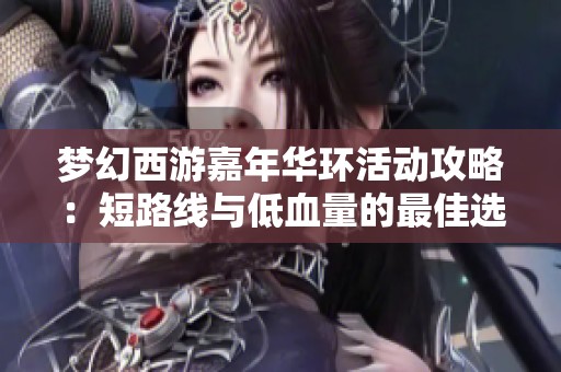 梦幻西游嘉年华环活动攻略：短路线与低血量的最佳选择
