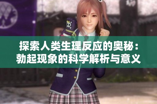 探索人类生理反应的奥秘：勃起现象的科学解析与意义