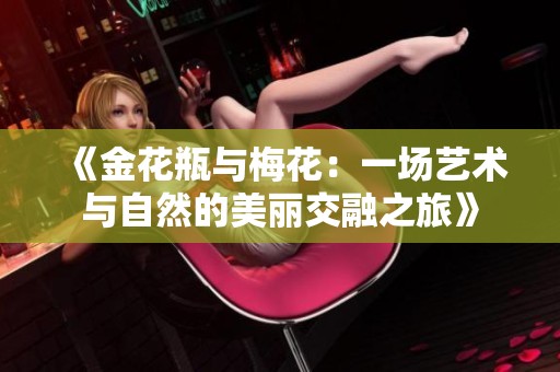 《金花瓶与梅花：一场艺术与自然的美丽交融之旅》