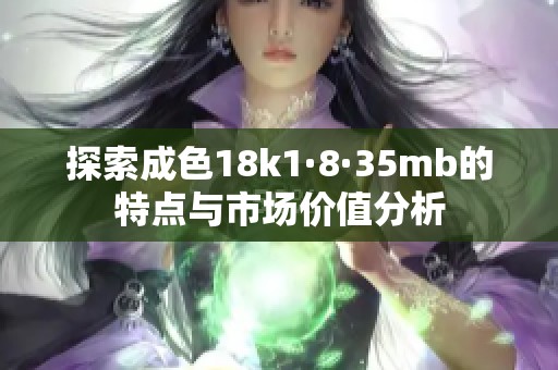 探索成色18k1·8·35mb的特点与市场价值分析
