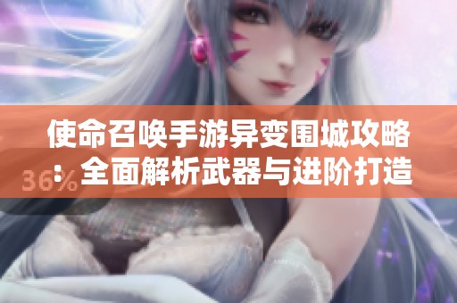 使命召唤手游异变围城攻略：全面解析武器与进阶打造技巧