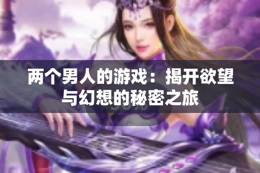 两个男人的游戏：揭开欲望与幻想的秘密之旅