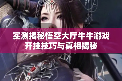 实测揭秘悟空大厅牛牛游戏开挂技巧与真相揭秘