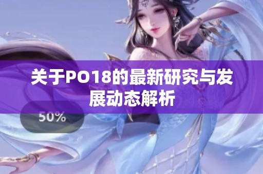 关于PO18的最新研究与发展动态解析