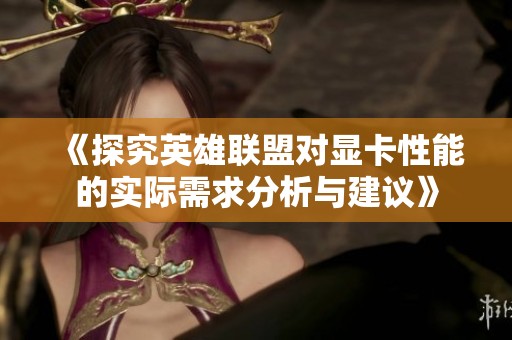 《探究英雄联盟对显卡性能的实际需求分析与建议》