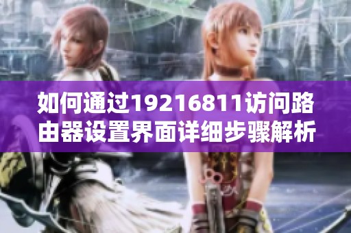 如何通过19216811访问路由器设置界面详细步骤解析