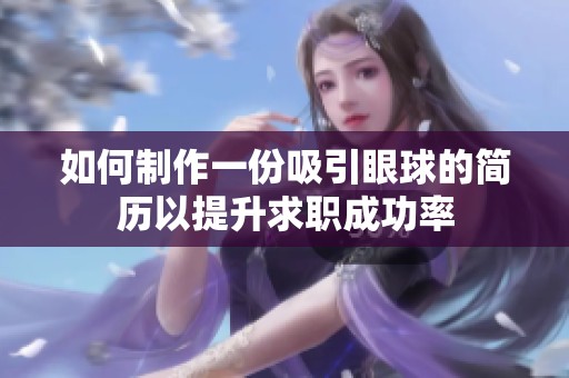 如何制作一份吸引眼球的简历以提升求职成功率