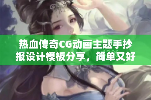 热血传奇CG动画主题手抄报设计模板分享，简单又好看