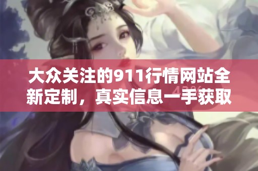 大众关注的911行情网站全新定制，真实信息一手获取