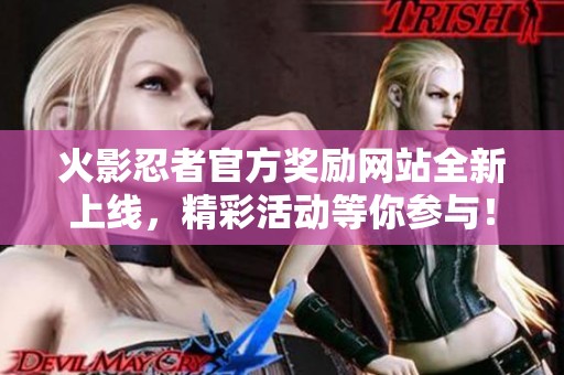 火影忍者官方奖励网站全新上线，精彩活动等你参与！