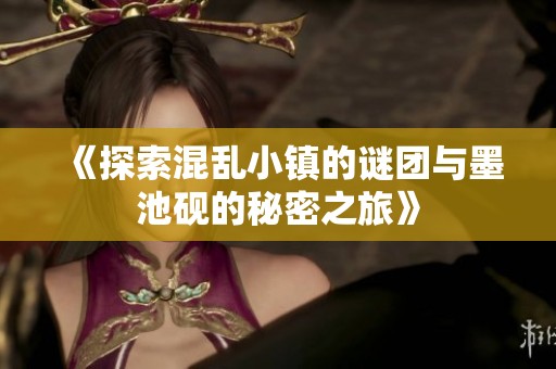 《探索混乱小镇的谜团与墨池砚的秘密之旅》