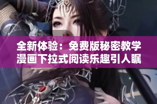 全新体验：免费版秘密教学漫画下拉式阅读乐趣引人瞩目
