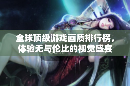 全球顶级游戏画质排行榜，体验无与伦比的视觉盛宴