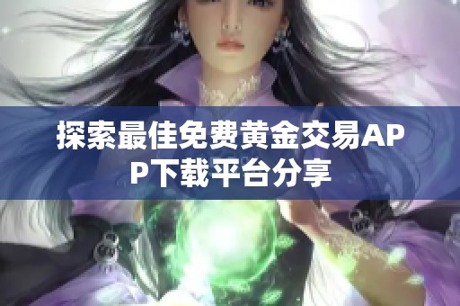 探索最佳免费黄金交易APP下载平台分享