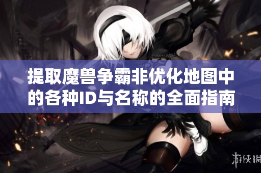 提取魔兽争霸非优化地图中的各种ID与名称的全面指南