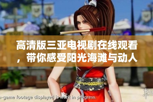 高清版三亚电视剧在线观看，带你感受阳光海滩与动人故事