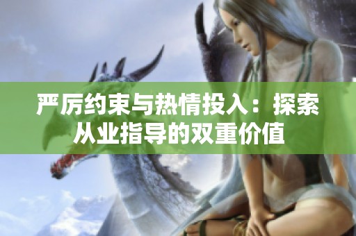 严厉约束与热情投入：探索从业指导的双重价值