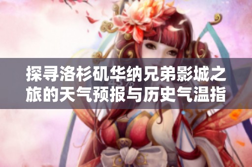 探寻洛杉矶华纳兄弟影城之旅的天气预报与历史气温指南