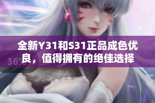 全新Y31和S31正品成色优良，值得拥有的绝佳选择