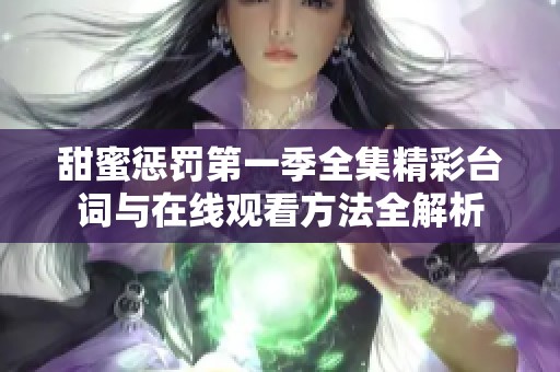 甜蜜惩罚第一季全集精彩台词与在线观看方法全解析