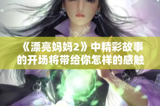 《漂亮妈妈2》中精彩故事的开场将带给你怎样的感触与启示