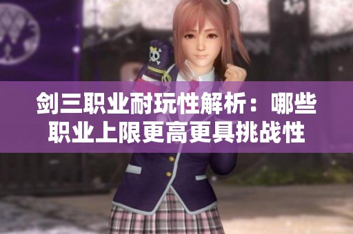 剑三职业耐玩性解析：哪些职业上限更高更具挑战性