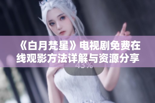 《白月梵星》电视剧免费在线观影方法详解与资源分享