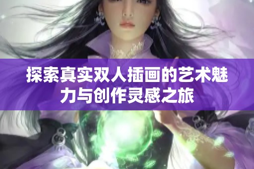 探索真实双人插画的艺术魅力与创作灵感之旅
