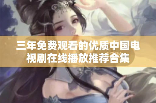 三年免费观看的优质中国电视剧在线播放推荐合集
