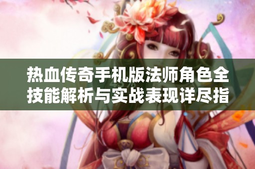 热血传奇手机版法师角色全技能解析与实战表现详尽指南